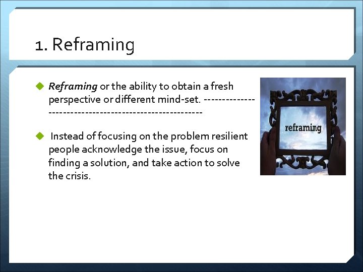 1. Reframing u Reframing or the ability to obtain a fresh perspective or different