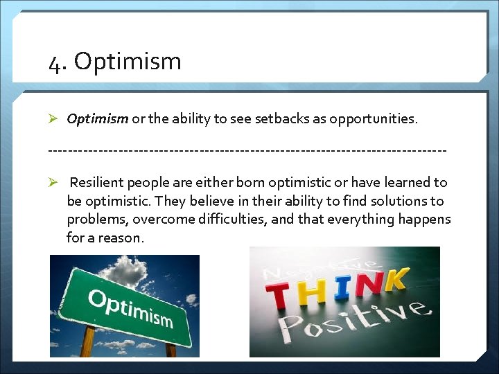 4. Optimism Ø Optimism or the ability to see setbacks as opportunities. ---------------------------------------Ø Resilient