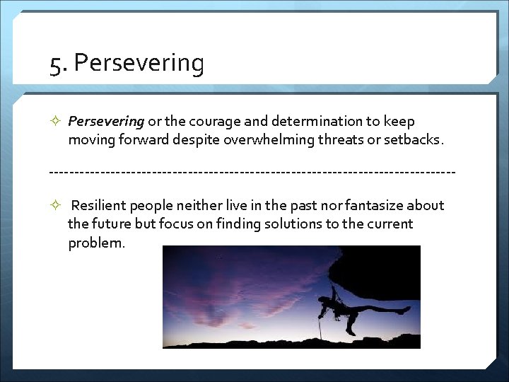 5. Persevering ² Persevering or the courage and determination to keep moving forward despite