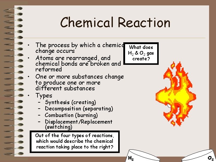 Chemical Reaction • The process by which a chemical change occurs • Atoms are