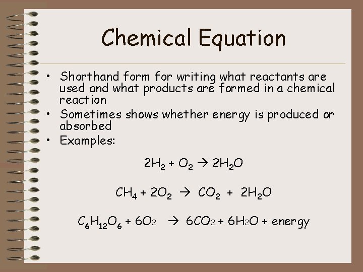 Chemical Equation • Shorthand form for writing what reactants are used and what products