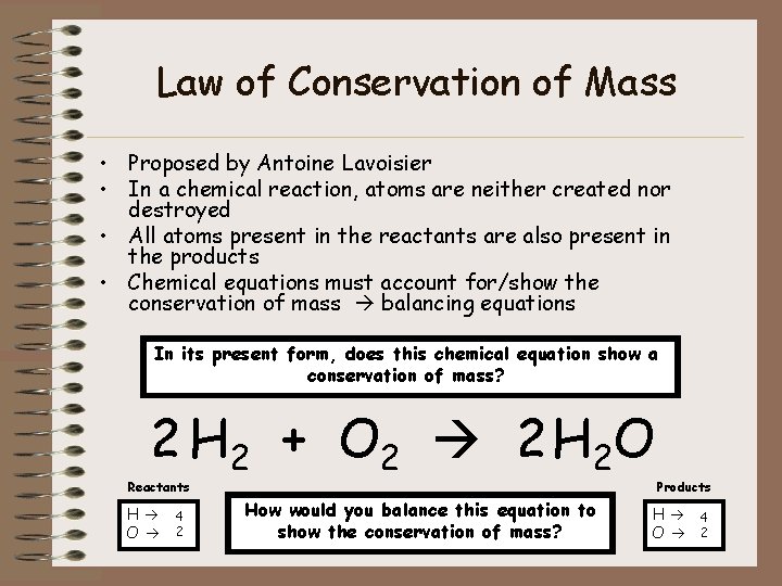 Law of Conservation of Mass • Proposed by Antoine Lavoisier • In a chemical