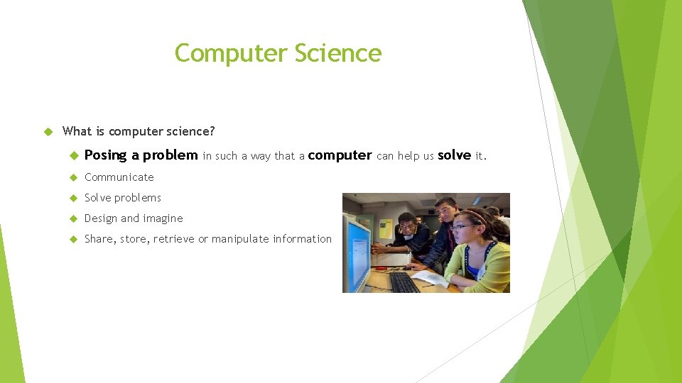 Computer Science What is computer science? Posing a problem Communicate Solve problems Design and