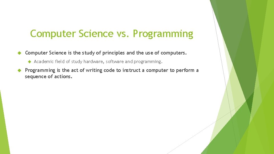 Computer Science vs. Programming Computer Science is the study of principles and the use