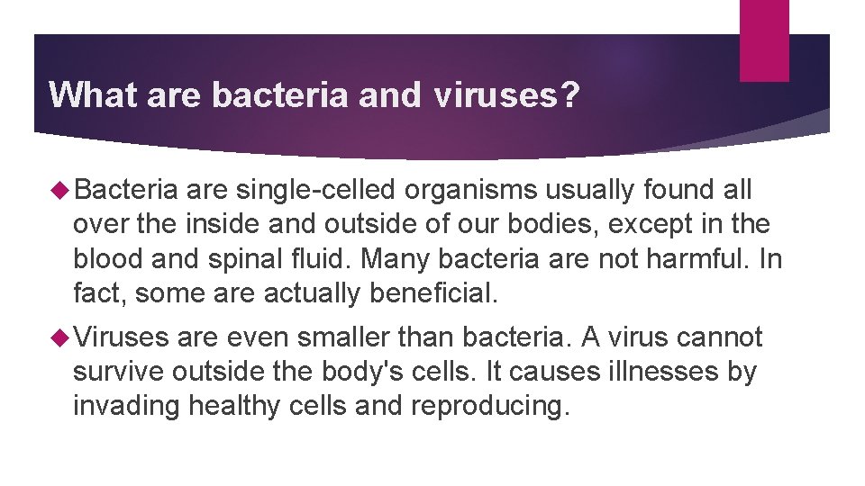 What are bacteria and viruses? Bacteria are single-celled organisms usually found all over the