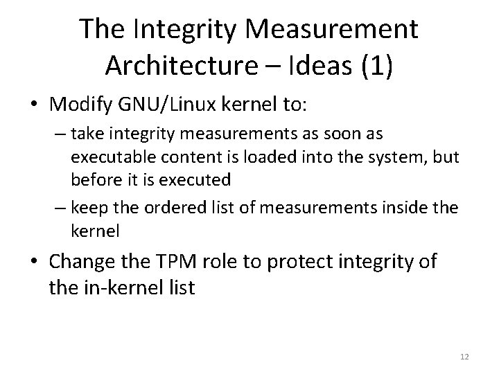 The Integrity Measurement Architecture – Ideas (1) • Modify GNU/Linux kernel to: – take