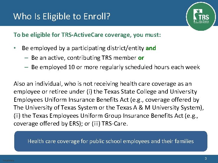 Who Is Eligible to Enroll? To be eligible for TRS-Active. Care coverage, you must: