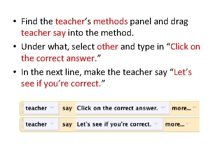  • Find the teacher’s methods panel and drag teacher say into the method.