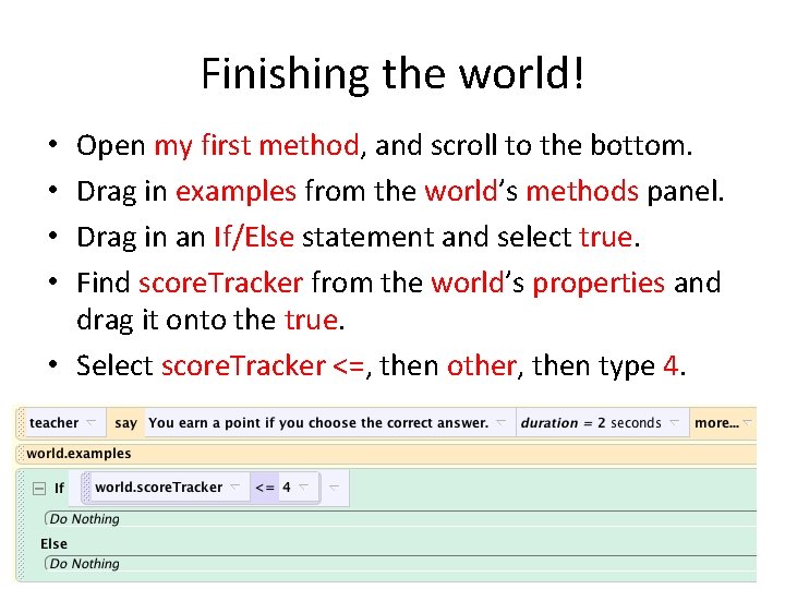 Finishing the world! Open my first method, and scroll to the bottom. Drag in