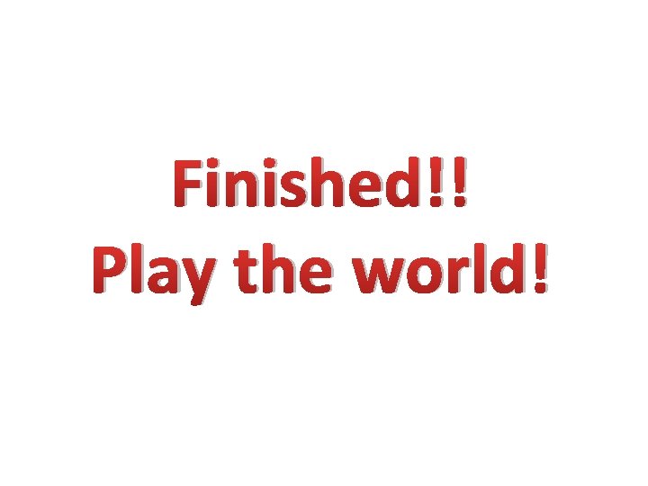 Finished!! Play the world! 