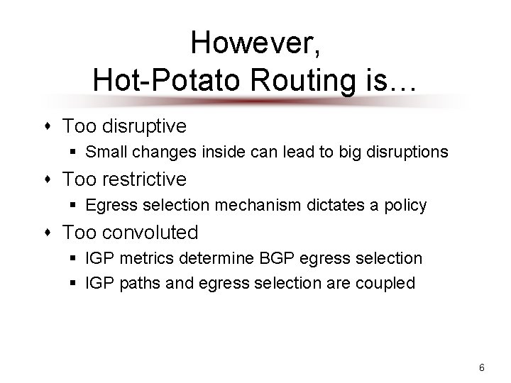 However, Hot-Potato Routing is… s Too disruptive § Small changes inside can lead to