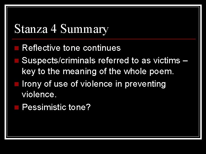 Stanza 4 Summary Reflective tone continues n Suspects/criminals referred to as victims – key