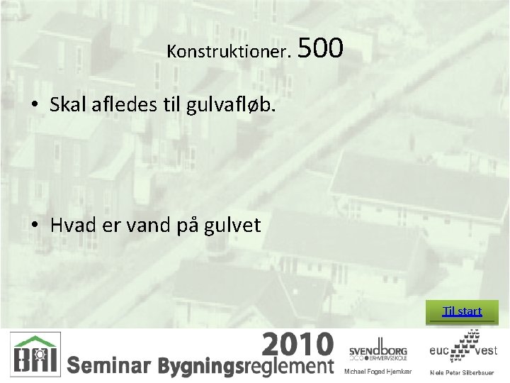 Konstruktioner. 500 • Skal afledes til gulvafløb. • Hvad er vand på gulvet Til