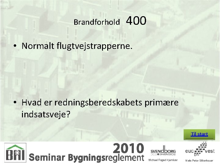 Brandforhold 400 • Normalt flugtvejstrapperne. • Hvad er redningsberedskabets primære indsatsveje? Til start 