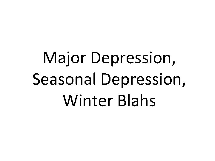 Major Depression, Seasonal Depression, Winter Blahs 