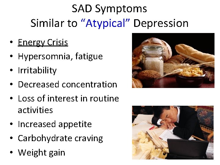 SAD Symptoms Similar to “Atypical” Depression Energy Crisis Hypersomnia, fatigue Irritability Decreased concentration Loss