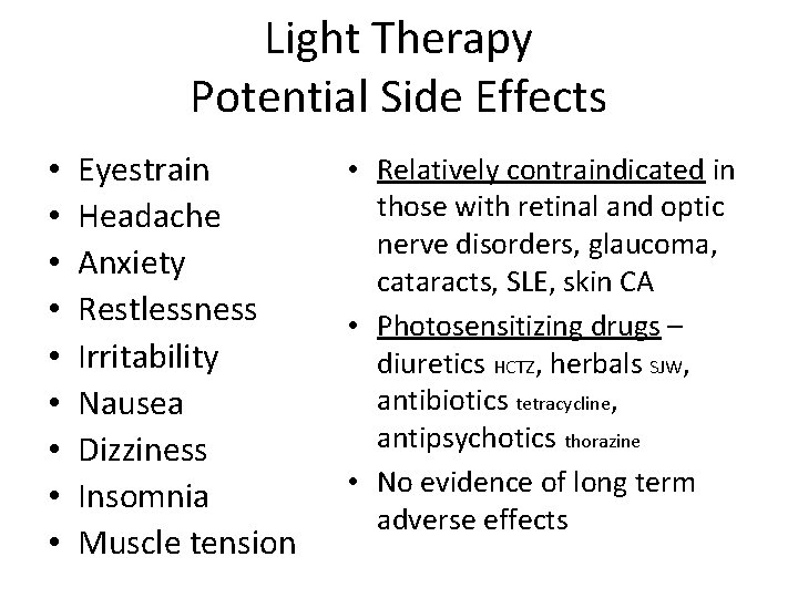 Light Therapy Potential Side Effects • • • Eyestrain Headache Anxiety Restlessness Irritability Nausea