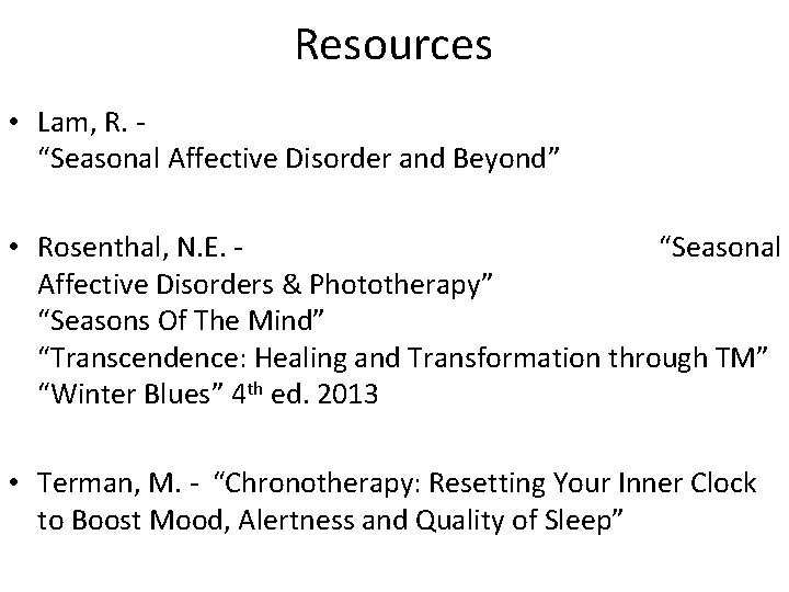 Resources • Lam, R. “Seasonal Affective Disorder and Beyond” • Rosenthal, N. E. “Seasonal