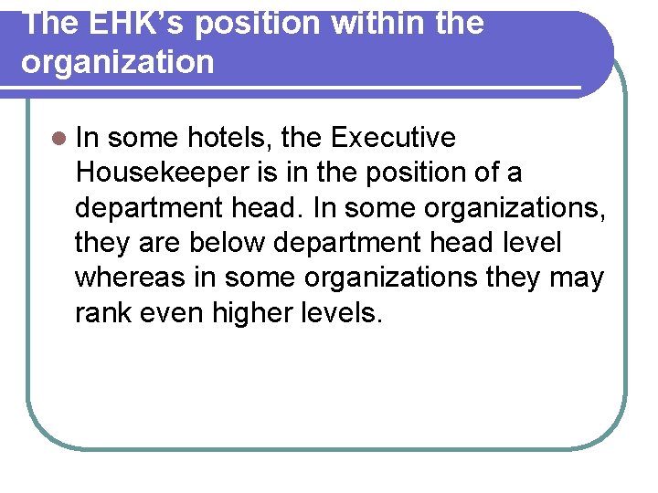 The EHK’s position within the organization l In some hotels, the Executive Housekeeper is