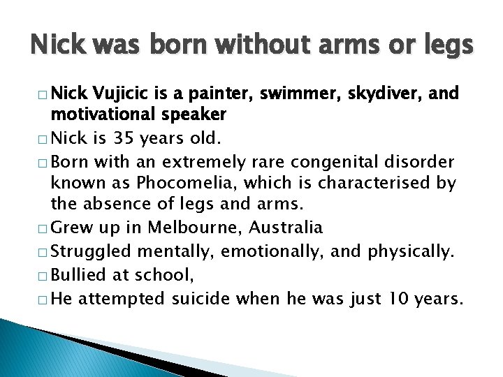 Nick was born without arms or legs � Nick Vujicic is a painter, swimmer,