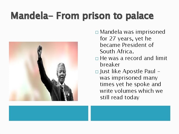 Mandela- From prison to palace Mandela was imprisoned for 27 years, yet he became