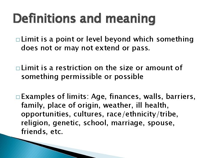 Definitions and meaning � Limit is a point or level beyond which something does