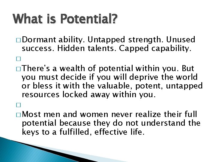 What is Potential? � Dormant ability. Untapped strength. Unused success. Hidden talents. Capped capability.