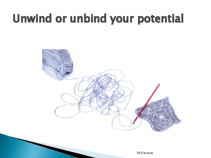 Unwind or unbind your potential 705 lecture 