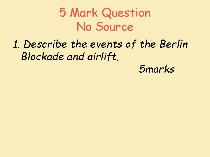 5 Mark Question No Source 1. Describe the events of the Berlin Blockade and