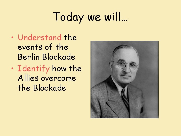 Today we will… • Understand the events of the Berlin Blockade • Identify how