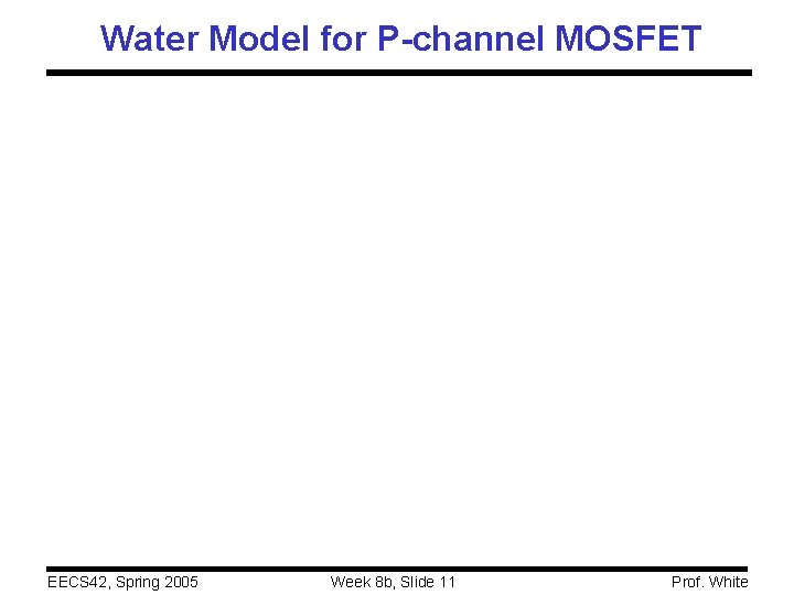 Water Model for P-channel MOSFET EECS 42, Spring 2005 Week 8 b, Slide 11