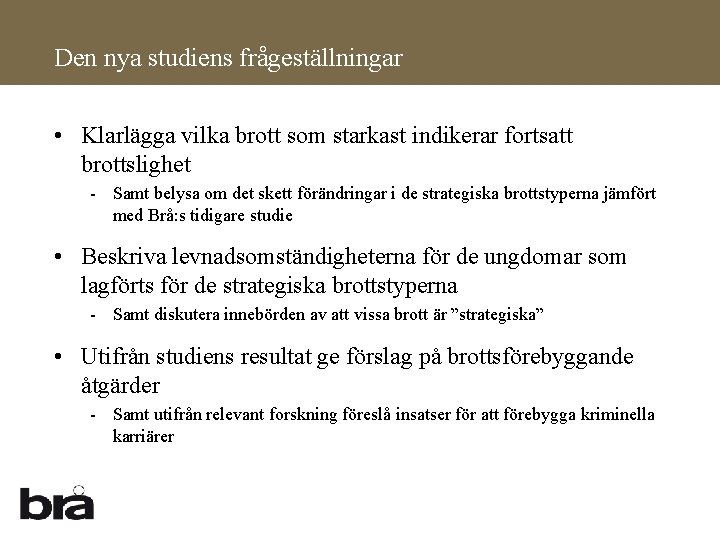 Den nya studiens frågeställningar • Klarlägga vilka brott som starkast indikerar fortsatt brottslighet -