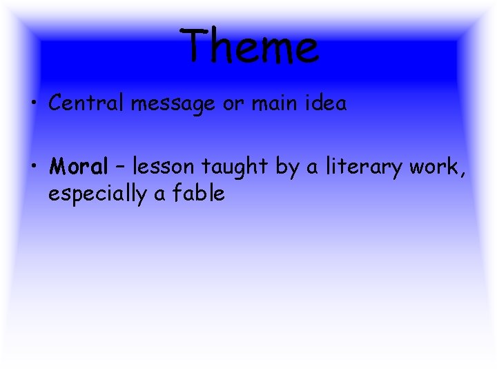 Theme • Central message or main idea • Moral – lesson taught by a Theme • Central message or main idea • Moral – lesson taught by a
