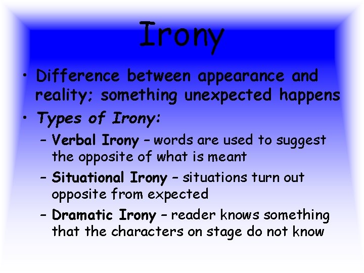Irony • Difference between appearance and reality; something unexpected happens • Types of Irony: