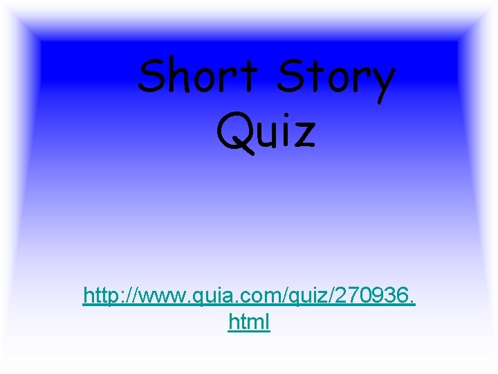 Short Story Quiz http: //www. quia. com/quiz/270936. html 