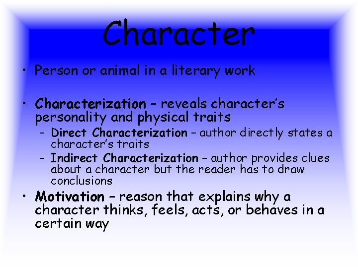 Character • Person or animal in a literary work • Characterization – reveals character’s Character • Person or animal in a literary work • Characterization – reveals character’s