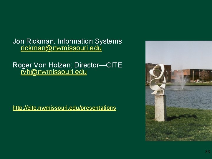 Jon Rickman: Information Systems rickman@nwmissouri. edu Roger Von Holzen: Director—CITE rvh@nwmissouri. edu http: //cite.