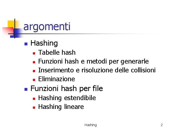 argomenti n Hashing n n n Tabelle hash Funzioni hash e metodi per generarle