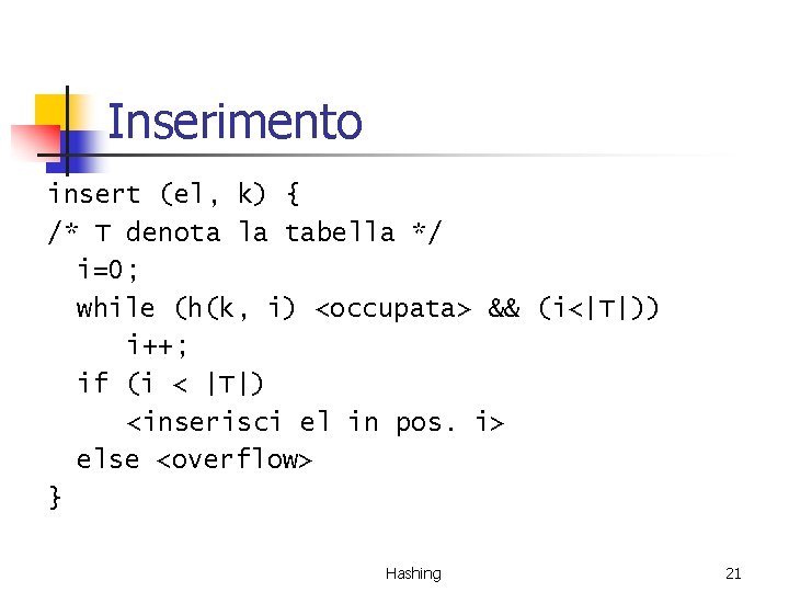 Inserimento insert (el, k) { /* T denota la tabella */ i=0; while (h(k,