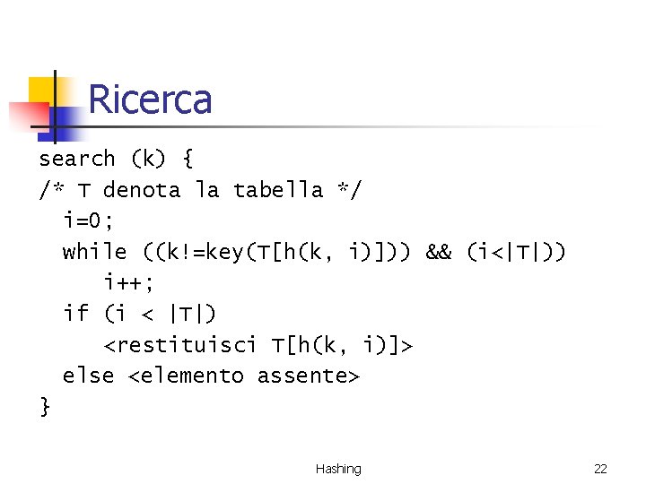 Ricerca search (k) { /* T denota la tabella */ i=0; while ((k!=key(T[h(k, i)]))