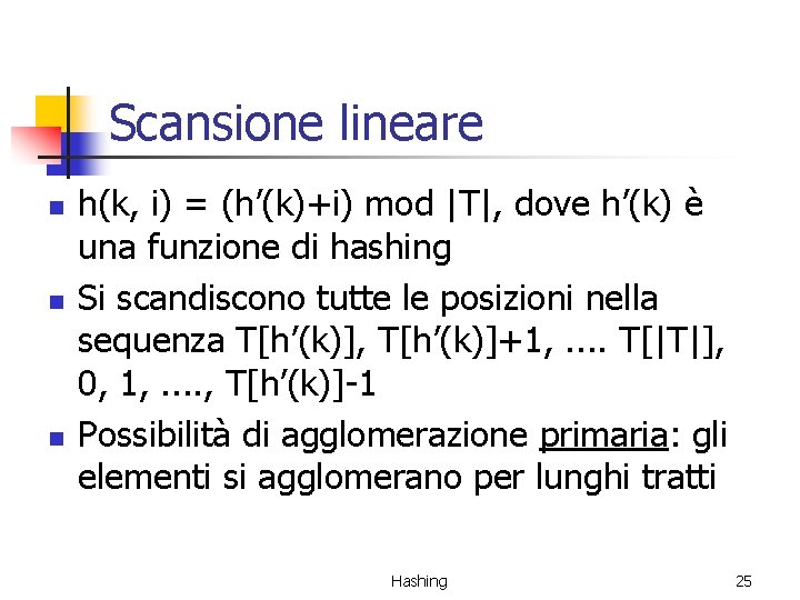 Scansione lineare n n n h(k, i) = (h’(k)+i) mod |T|, dove h’(k) è