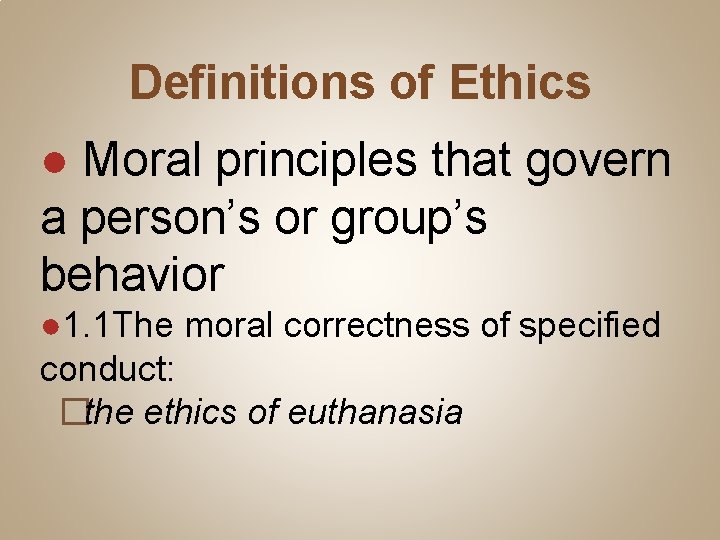 Definitions of Ethics ● Moral principles that govern a person’s or group’s behavior ●