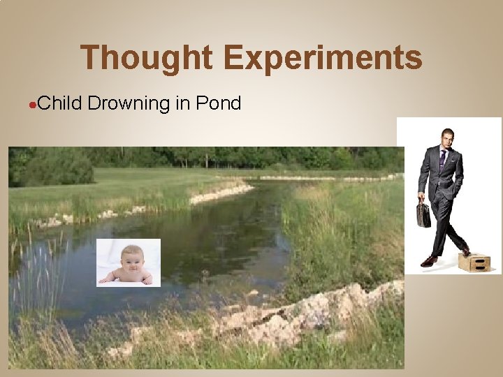 Thought Experiments ●Child Drowning in Pond 