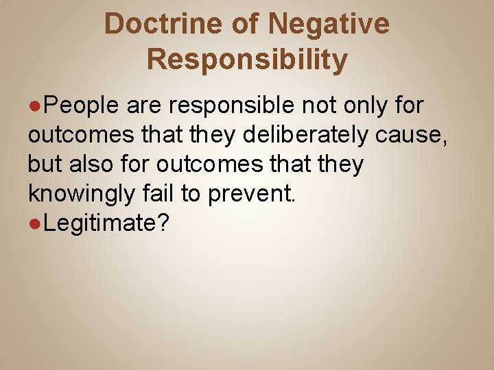 Doctrine of Negative Responsibility ●People are responsible not only for outcomes that they deliberately