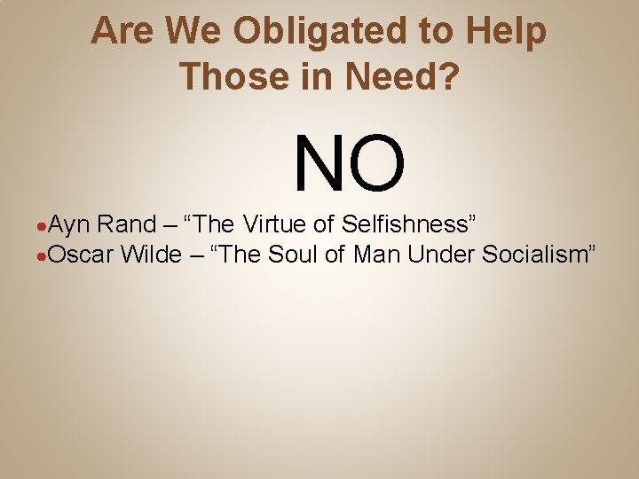 Are We Obligated to Help Those in Need? NO ●Ayn Rand – “The Virtue