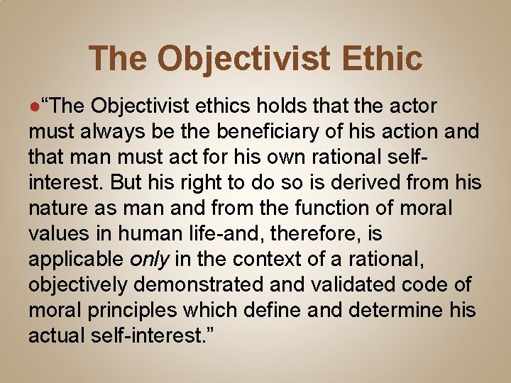 The Objectivist Ethic ●“The Objectivist ethics holds that the actor must always be the