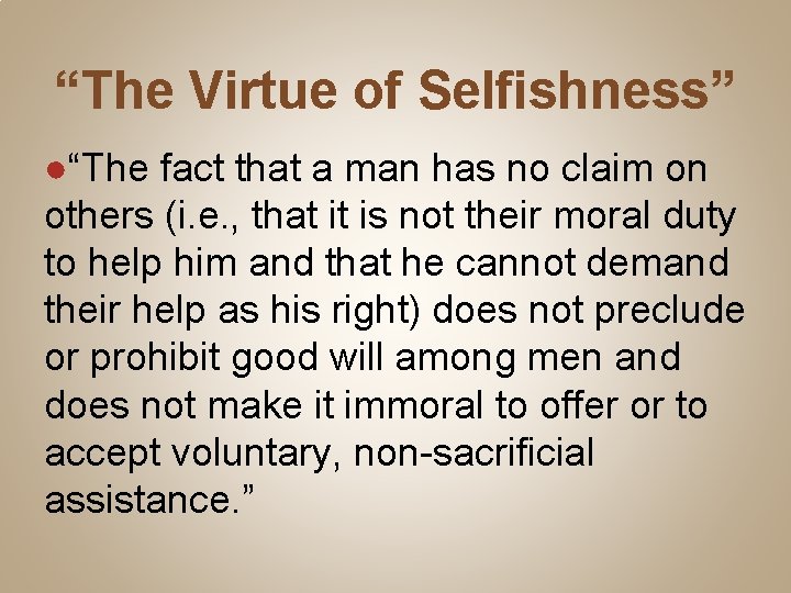 “The Virtue of Selfishness” ●“The fact that a man has no claim on others