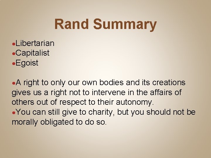 Rand Summary ●Libertarian ●Capitalist ●Egoist ●A right to only our own bodies and its