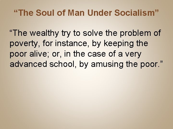 “The Soul of Man Under Socialism” “The wealthy try to solve the problem of