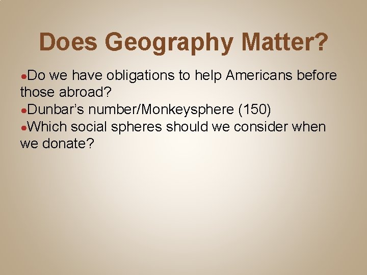 Does Geography Matter? ●Do we have obligations to help Americans before those abroad? ●Dunbar’s